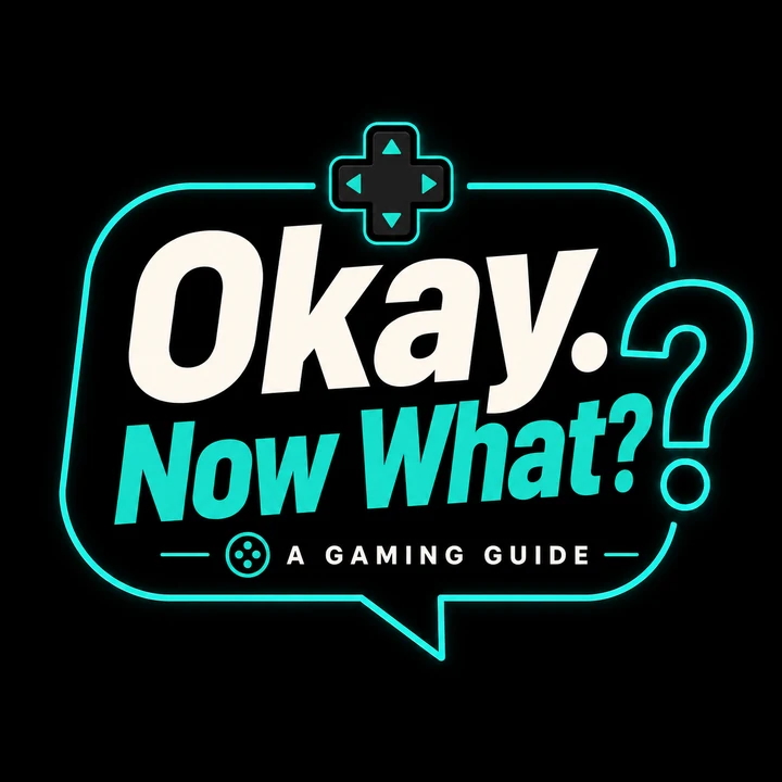 Okay. Now What? — A Gaming Guide